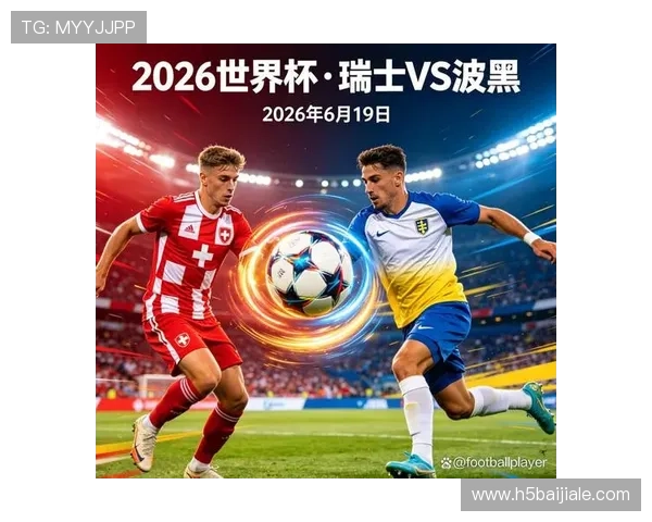 世界杯瑞士和波黑队伍出线条件全解析：积分榜形势与晋级策略指南